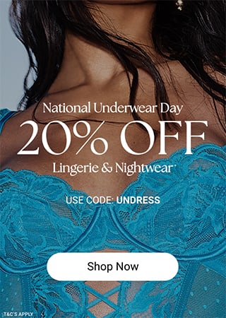 National Underwear Day 20% Off Lingerie & Nightwear* Use code: UNDRESS